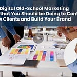 Five Non-Digital Old-School Marketing Activities that You Should be Doing to Continue to Get New Clients and Build Your Brand